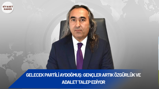 Gelecek Partisi Yozgat İl Başkanı Ömer Aydoğmuş, Türkiye’de toplumun özellikle
