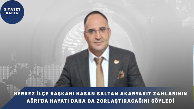 Yeniden Refah Partisi Ağrı Merkez İlçe Başkanı Hasan Saltan, motorine