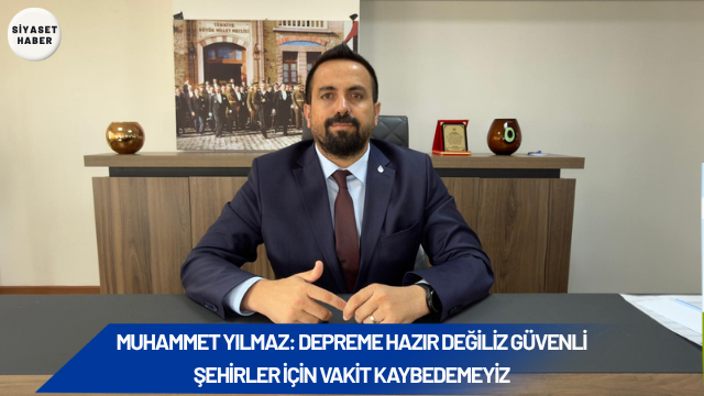 DEVA Partisi İzmir İl Başkanı Muhammet Yılmaz, Türkiye’nin deprem gerçeğini