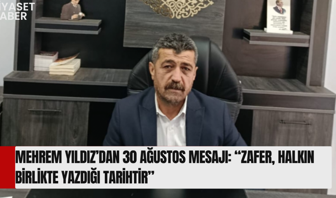 CHP’li Mehrem Yıldız, 30 Ağustos Zafer Bayramı dolayısıyla yayımladığı mesajda,