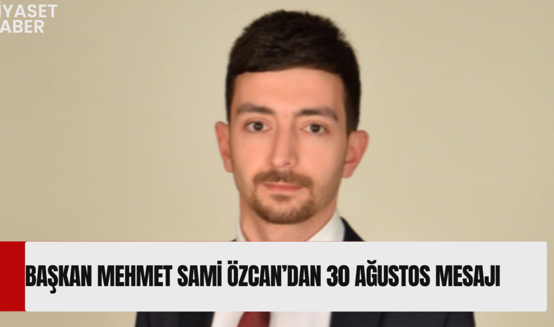 YENİ Parti Tosya İlçe Başkanı Mehmet Sami Özcan, 30 Ağustos