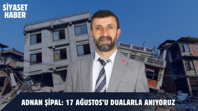 Yeniden Refah Partisi Çatak İlçe Başkanı Adnan Şipal, 17 Ağustos