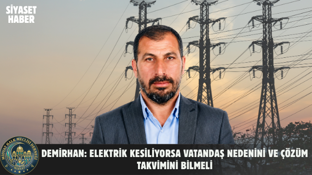 Midyat Halk Meclisi Derneği Başkanı Bünyamin Demirhan, Midyat’ta elektrik kesintilerinin