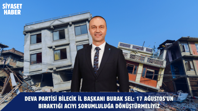 DEVA Partisi Bilecik İl Başkanı Burak Sel, 17 Ağustos Marmara