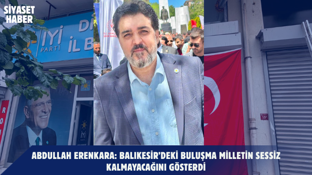 İYİ Parti Diyarbakır İl Başkanı Abdullah Erenkara, Balıkesir Kuvayımilliye Meydanı’nda