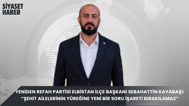 Yeniden Refah Partisi Elbistan İlçe Başkanı Sebahattin Kayabaşı, çerçeve yasaya