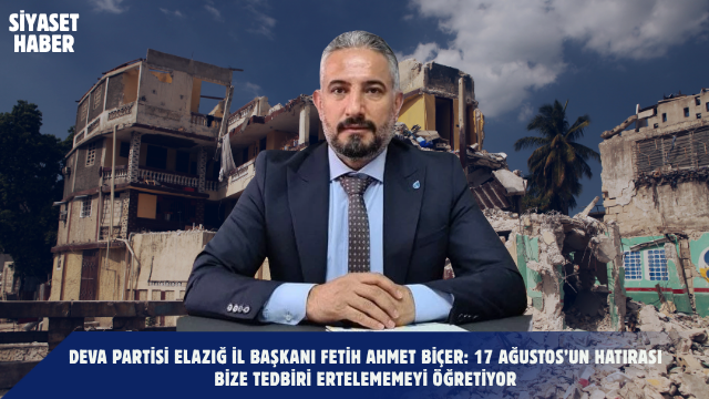 DEVA Partisi Elazığ İl Başkanı Fetih Ahmet Biçer, 17 Ağustos