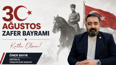 Eğitim-İş Kırşehir Şube Başkanı Öner Bayık, 30 Ağustos Zafer Bayramı’nın