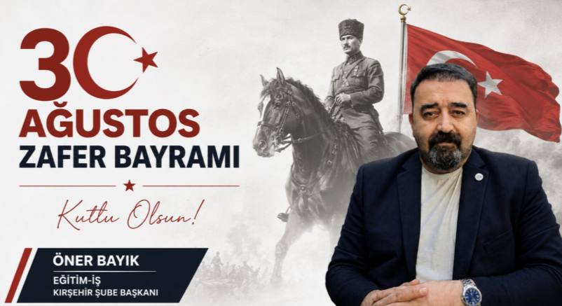 Eğitim-İş Kırşehir Şube Başkanı Öner Bayık, 30 Ağustos Zafer Bayramı’nın
