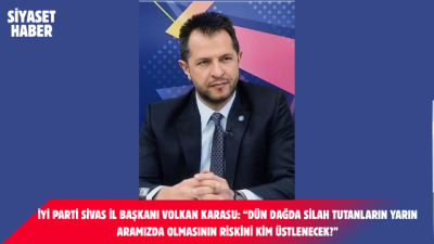 İYİ Parti Sivas İl Başkanı Volkan Karasu, terör örgütü mensuplarının