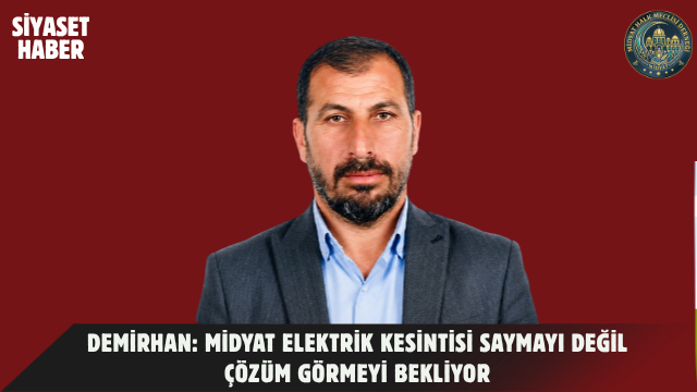 Midyat Halk Meclisi Derneği Başkanı Bünyamin Demirhan, Midyat’ta son dönemde