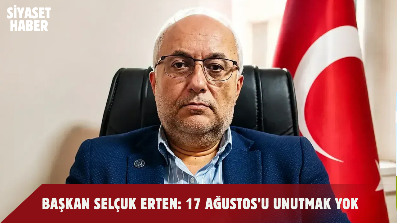 Yeniden Refah Partisi Bolu İl Başkanı Selçuk Erten, 17 Ağustos